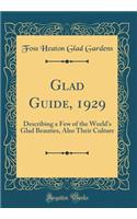 Glad Guide, 1929: Describing a Few of the World's Glad Beauties, Also Their Culture (Classic Reprint)