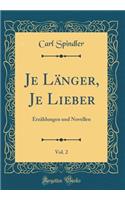 Je Länger, Je Lieber, Vol. 2: Erzählungen und Novellen (Classic Reprint)