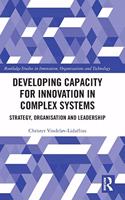 Developing Capacity for Innovation in Complex Systems: Strategy, Organisation and Leadership(Routledge Studies in Innovation, Organizations and Technology)