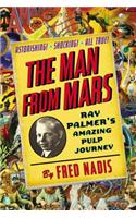 The Man from Mars: Ray Palmer's Amazing Pulp Journey