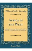 Africa in the West: Its State, Prospects, and Educational Needs; With Reference to Bishop Berkeley's Bermuda College (Classic Reprint)