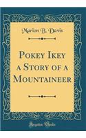 Pokey Ikey a Story of a Mountaineer (Classic Reprint)