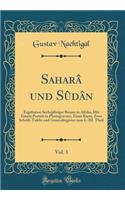 Saharï¿½ Und Sï¿½dï¿½n, Vol. 3: Ergebnisse Sechsjï¿½hriger Reisen in Afrika; Mit Einem Portrï¿½t in Photogravure, Einer Karte, Zwei Schrift-Tafeln Und Generalregister Zum I.-III. Theil (Classic Reprint)