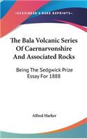 The Bala Volcanic Series Of Caernarvonshire And Associated Rocks