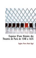 Esquisse Da Une Histoire Des Thacatres de Paris de 1548 a 1635