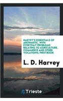 Harvey's Essentials of Arithmetic, with Everyday Problems Relating to Agriculture, Commerce and Other Vocations; First Book