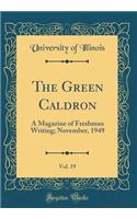 The Green Caldron, Vol. 19: A Magazine of Freshman Writing; November, 1949 (Classic Reprint): A Magazine of Freshman Writing; November, 1949 (Classic Reprint)