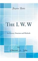 The I. W. W: Its History, Structure and Methods (Classic Reprint)