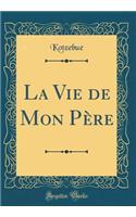 La Vie de Mon Père (Classic Reprint)