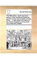 The Fifth Edition, Much Improved, Being a More Minute and Particular Account of That Arch Impostor Charles Price, ... in This Edition the Whole of His Various Forgeries and Fraud Are Circumstantially Related