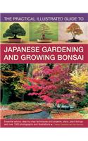 The Practical Illustrated Guide to Japanese Gardening and Growing Bonsai: Essential Advice, Step-By-Step Techniques and Projects, Plans, Plant Listing