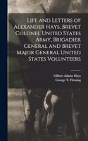 Life and Letters of Alexander Hays, Brevet Colonel United States Army, Brigadier General and Brevet Major General United States Volunteers