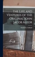 Life and Ventures of the Original John Jacob Astor