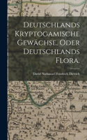 Deutschlands kryptogamische Gewächse, oder Deutschlands Flora.