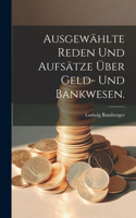 Ausgewählte Reden und Aufsätze über Geld- und Bankwesen.