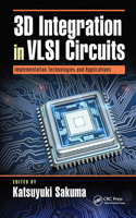 3D Integration in VLSI Circuits: Implementation Technologies and Applications(Devices, Circuits, and Systems)