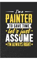 I'm A Painter To Save Time Let's Just Assume I'm Always Right