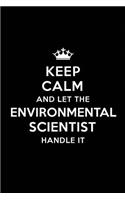 Keep Calm and Let the Environmental Scientist Handle It: Blank Lined Environmental Scientist Journal Notebook Diary as a Perfect Birthday, Appreciation day, Business, Thanksgiving, or Christmas Gift for fr