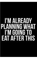 I'm Already Planning What I'm Going to Eat After This