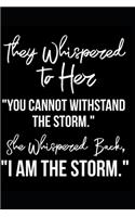 They Whispered To Her, You Cannot Withstand The Storm. She Whispered Back, I Am The Storm