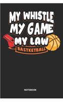 My Whistle My Game My Law Notebook: Dotted Lined Basketball Referee Notebook (6x9 inches) ideal as a Journal for Hoops Judge Official. Perfect as a Bball Ref Book for all Hoops Lover. 