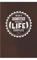 Being A Grandfather Makes My Life Complete: Family life grandpa dad men father's day gift love marriage friendship parenting wedding divorce Memory dating Journal Blank Lined Note Book