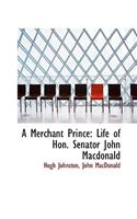 A Merchant Prince: Life of Hon. Senator John MacDonald