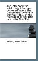 The Letter and the Spirit: Eight Lectures Delivered Before the University of Oxford in the Year 188: Eight Lectures Delivered Before the University of Oxford in the Year 188