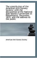 The Constitution of the American Anti-Slavery Society: With the Declaration of the National Anti-Sla