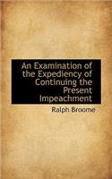 An Examination of the Expediency of Continuing the Present Impeachment