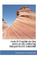 Louis XI Trag Die En Cinq Actes En Vers Edited by Marguerite D.M. Goldschild
