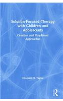 Solution-Focused Therapy with Children and Adolescents: Creative and Play-Based Approaches