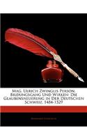 Mag. Ulrich Zwinglis Person, Bildungsgang Und Wirken
