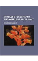 Wireless Telegraphy and Wireless Telephony; An Elementary Treatise