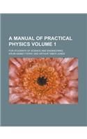 A Manual of Practical Physics (Volume 1): (English)