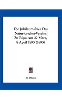 Die Jubilaumsfeier Des Naturforscher-Vereins Zu Riga