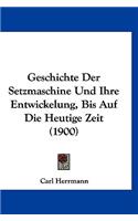 Geschichte Der Setzmaschine Und Ihre Entwickelung, Bis Auf Die Heutige Zeit (1900)