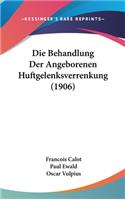 Die Behandlung Der Angeborenen Huftgelenksverrenkung (1906)