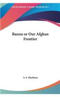 Bannu or Our Afghan Frontier
