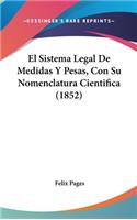 El Sistema Legal de Medidas Y Pesas, Con Su Nomenclatura Cientifica (1852)