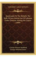 Apostrophe To The Skylark; The Bells Of San Gabriel; Joe Of Lahaina; Father Damien Among His Lepers (1909)