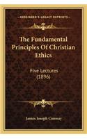 The Fundamental Principles Of Christian Ethics: Five Lectures (1896)(English)