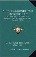 Anfangsgrunde Zur Probierkunst: Als Der Zweyte Theil Der Praktischen Metallurgischen Chimie (1755)