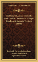 Story Of Ahikar From The Syriac, Arabic, Armenian, Ethiopic, Greek, And Slavonic Versions (1898)