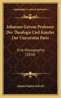 Johannes Gerson Professor Der Theologie Und Kanzler Der Universitat Paris: Eine Monographie (1858)