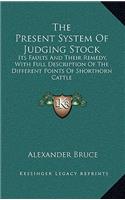The Present System of Judging Stock: Its Faults and Their Remedy, with Full Description of the Different Points of Shorthorn Cattle