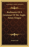 Rudiments Of A Grammar Of The Anglo-Saxon Tongue