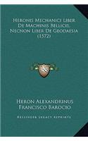 Heronis Mechanici Liber De Machinis Bellicis, Necnon Liber De Geodaesia (1572)