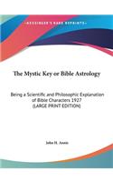 Mystic Key or Bible Astrology: Being a Scientific and Philosophic Explanation of Bible Characters 1927 (LARGE PRINT EDITION)