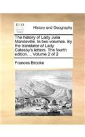 The History of Lady Julia Mandeville. in Two Volumes. by the Translator of Lady Catesby's Letters. the Fourth Edition. .. Volume 2 of 2